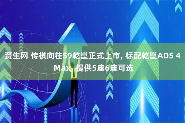 资生网 传祺向往S9乾崑正式上市, 标配乾崑ADS 4 Max, 提供5座6座可选